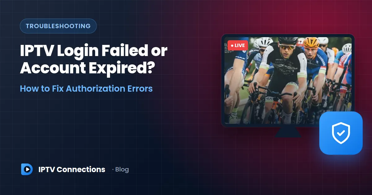 IPTV Login Failed or Account Expired? How to Fix Authorization Errors – IPTV Connections blog