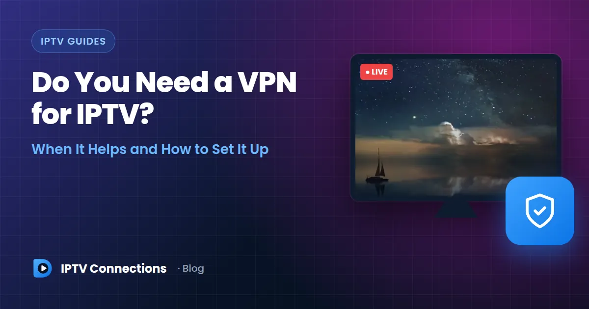Do You Need a VPN for IPTV? When It Helps and How to Set It Up – IPTV Connections blog
