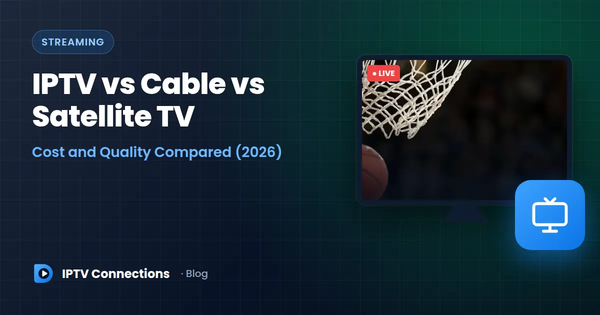 IPTV vs Cable vs Satellite TV Cost and Quality Compared (2026) – IPTV Connections blog